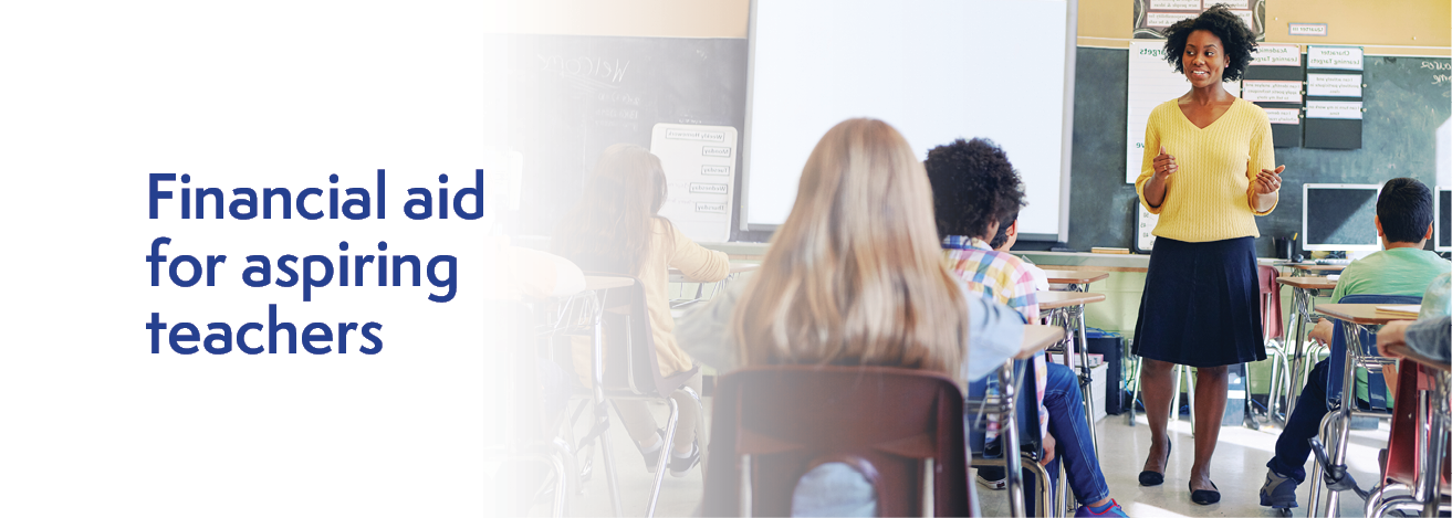 A teacher in a classroom beside the slogan: 'Financial aid for aspiring teachers'